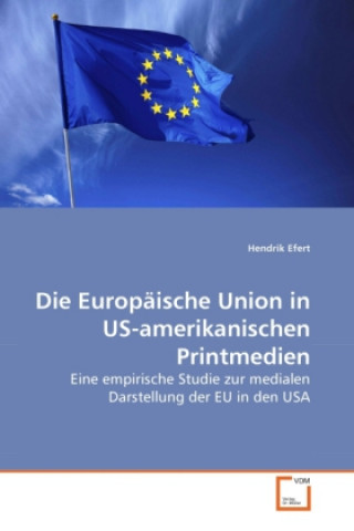 Kniha Die Europäische Union in US-amerikanischen Printmedien Hendrik Efert