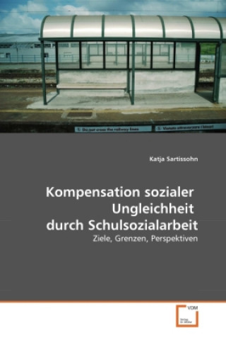 Kniha Kompensation sozialer Ungleichheit durch Schulsozialarbeit Katja Sartissohn