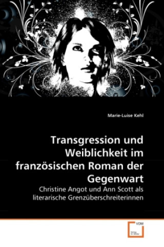 Livre Transgression und Weiblichkeit im französischen Roman der Gegenwart Marie-Luise Kehl