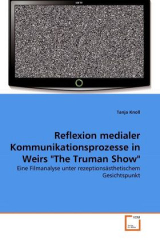 Buch Reflexion medialer Kommunikationsprozesse in Weirs "The Truman Show" Tanja Knoll