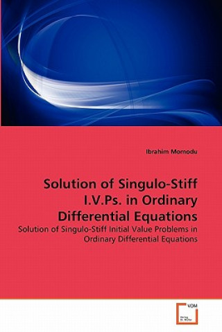 Kniha Solution of Singulo-Stiff I.V.Ps. in Ordinary Differential Equations Ibrahim Momodu