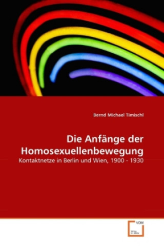 Kniha Die Anfänge der Homosexuellenbewegung Bernd Michael Timischl