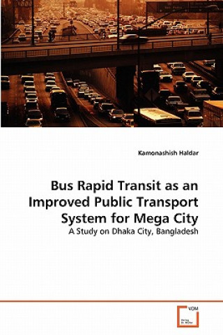 Kniha Bus Rapid Transit as an Improved Public Transport System for Mega City Kamonashish Haldar