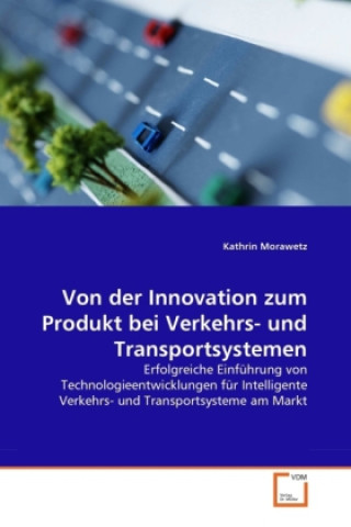 Könyv Von der Innovation zum Produkt bei Verkehrs- und Transportsystemen Kathrin Morawetz