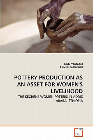Könyv Pottery Production as an Asset for Women's Livelihood Mulu Yeneabat