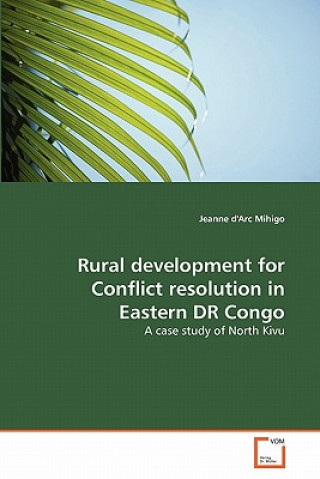 Книга Rural development for Conflict resolution in Eastern DR Congo Jeanne d'Arc Mihigo