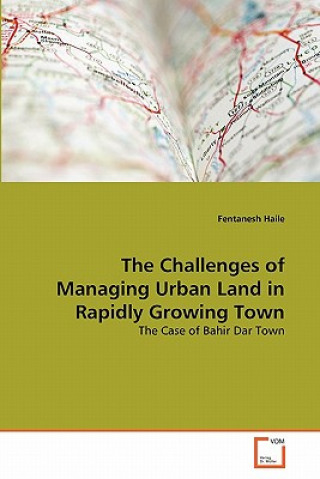 Könyv Challenges of Managing Urban Land in Rapidly Growing Town Fentanesh Haile