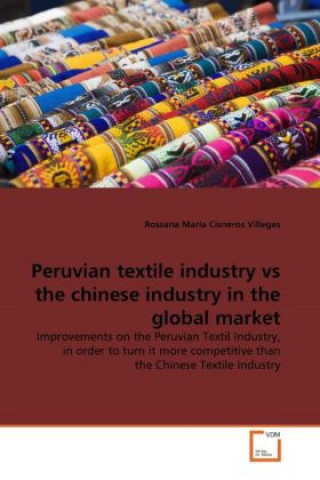 Könyv Peruvian textile industry vs the chinese industry in the global market Rossana Maria Cisneros Villegas