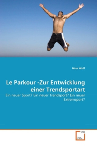 Kniha Le Parkour -Zur Entwicklung einer Trendsportart Nina Wolf