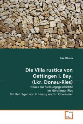 Kniha Die Villa rustica von Oettingen i. Bay. (Lkr. Donau-Ries) Lisa Obojes