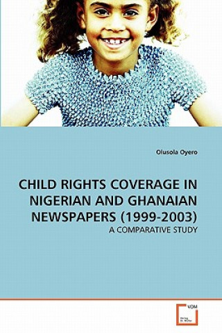 Könyv Child Rights Coverage in Nigerian and Ghanaian Newspapers (1999-2003) Olusola Oyero