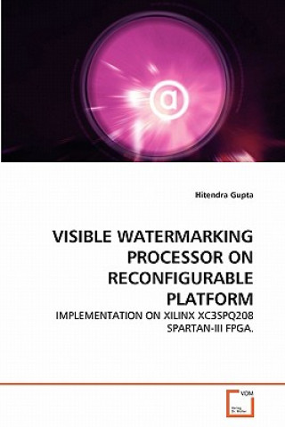 Książka Visible Watermarking Processor on Reconfigurable Platform Hitendra Gupta