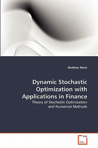 Knjiga Dynamic Stochastic Optimization with Applications in Finance Matthias Moch