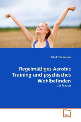 Книга Regelmäßiges Aerobic Training und psychisches Wohlbefinden Astrid Thumberger