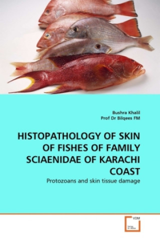 Kniha HISTOPATHOLOGY OF SKIN OF FISHES OF FAMILY SCIAENIDAE OF KARACHI COAST Bushra Khalil