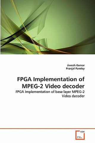 Knjiga FPGA Implementation of MPEG-2 Video decoder Jiwesh Kumar