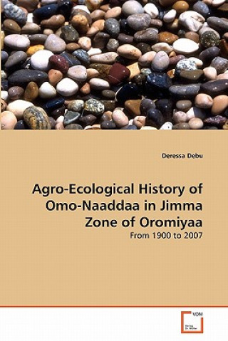 Knjiga Agro-Ecological History of Omo-Naaddaa in Jimma Zone of Oromiyaa Deressa Debu