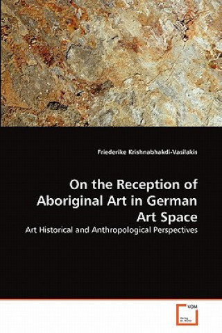 Libro On the Reception of Aboriginal Art in German Art Space Friederike Krishnabhakdi-Vasilakis