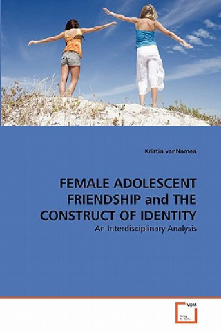 Książka FEMALE ADOLESCENT FRIENDSHIP and THE CONSTRUCT OF IDENTITY Kristin Van Namen