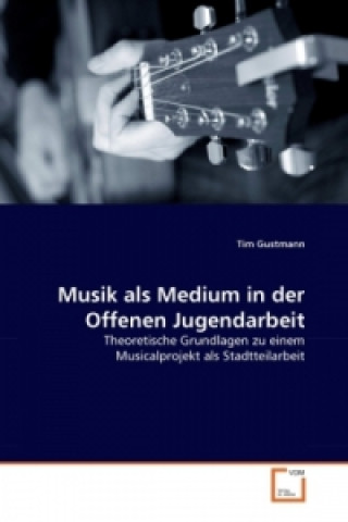 Kniha Musik als Medium in der Offenen Jugendarbeit Tim Gustmann