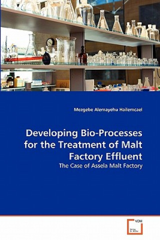 Könyv Developing Bio-Processes for the Treatment of Malt Factory Effluent Mezgebe Alemayehu Hailemcael