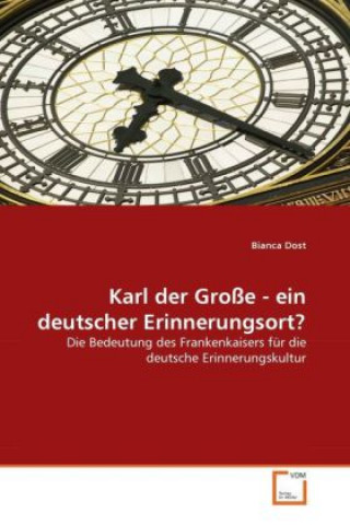 Книга Karl der Große - ein deutscher Erinnerungsort? Bianca Dost