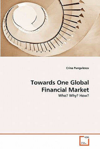 Book Towards One Global Financial Market Crina Pungulescu