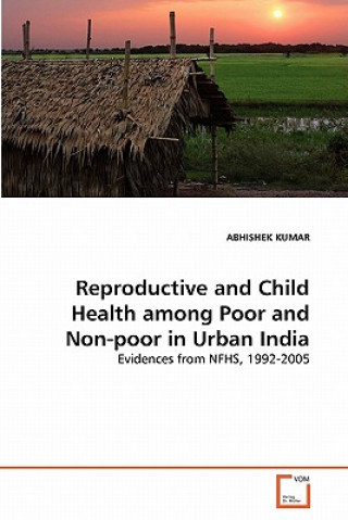 Könyv Reproductive and Child Health among Poor and Non-poor in Urban India Abhishek Kumar