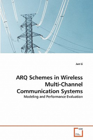 Knjiga ARQ Schemes in Wireless Multi-Channel Communication Systems Jun Li