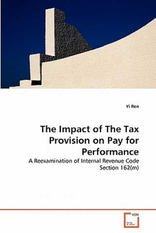 Könyv Impact of The Tax Provision on Pay for Performance Yi Ren