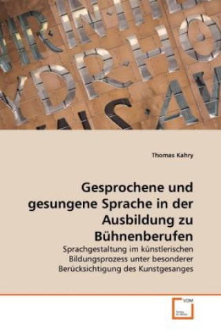 Książka Gesprochene und gesungene Sprache in der Ausbildung zu Bühnenberufen Thomas Kahry