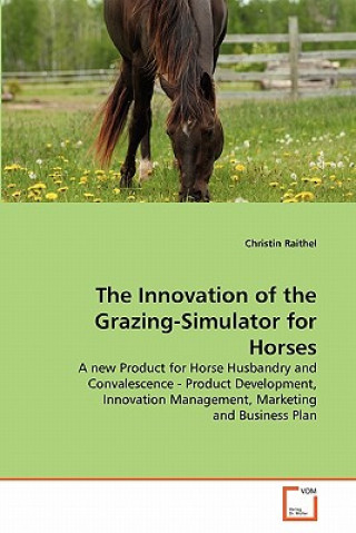 Knjiga Innovation of the Grazing-Simulator for Horses Christin Raithel