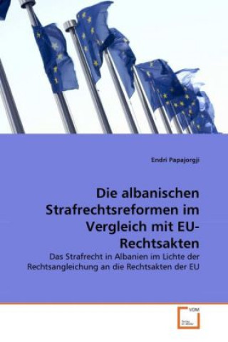 Kniha Die albanischen Strafrechtsreformen im Vergleich mit EU-Rechtsakten Endri Papajorgji
