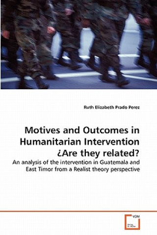 Könyv Motives and Outcomes in Humanitarian Intervention Are they related? Ruth Elizabeth Prado Perez