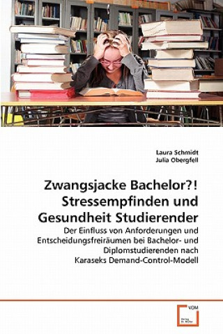 Livre Zwangsjacke Bachelor?! Stressempfinden und Gesundheit Studierender Laura Schmidt