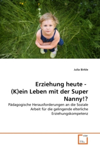 Könyv Erziehung heute - (K)ein Leben mit der Super Nanny!? Julia Birkle