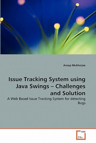 Knjiga Issue Tracking System using Java Swings - Challenges and Solution Aroop Mukherjee