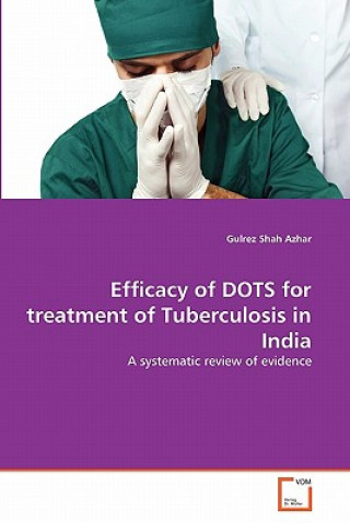 Knjiga Efficacy of DOTS for treatment of Tuberculosis in India Gulrez Shah Azhar
