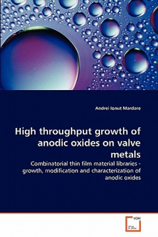 Kniha High throughput growth of anodic oxides on valve metals Andrei Ionut Mardare