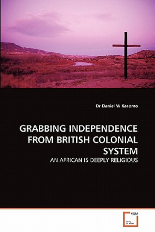 Könyv Grabbing Independence from British Colonial System Daniel W. Kasomo