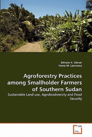 Książka Agroforestry Practices among Smallholder Farmers of Southern Sudan Edinam K. Glover