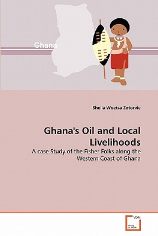 Carte Ghana's Oil and Local Livelihoods Sheila Woetsa Zotorvie