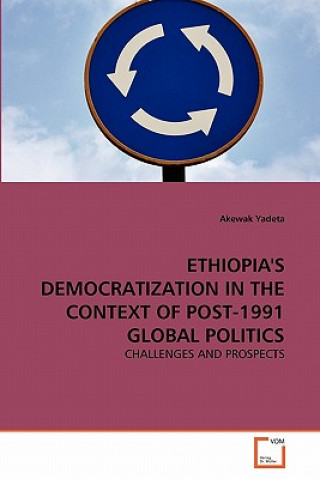 Knjiga Ethiopia's Democratization in the Context of Post-1991 Global Politics Akewak Yadeta