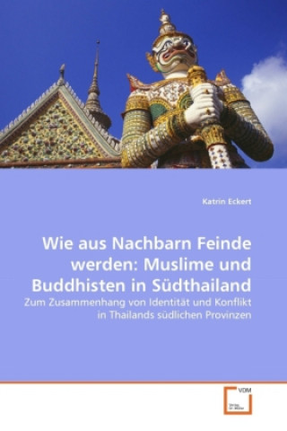 Book Wie aus Nachbarn Feinde werden: Muslime und Buddhisten in Südthailand Katrin Eckert