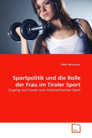 Kniha Sportpolitik und die Rolle der Frau im Tiroler Sport Peter Neurauter