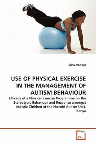 Libro Use of Physical Exercise in the Management of Autism Behaviour Edna Maithya