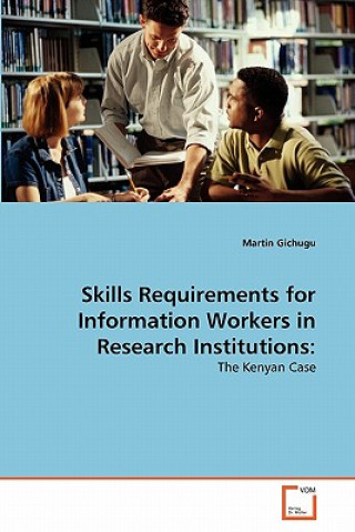 Kniha Skills Requirements for Information Workers in Research Institutions Martin Gichugu