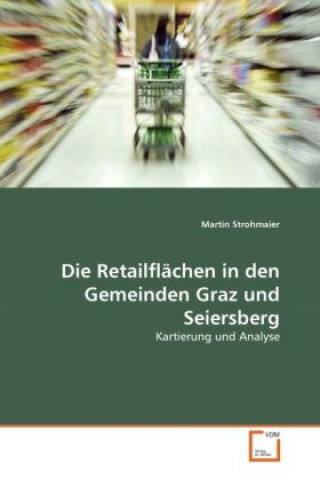 Kniha Die Retailflächen in den Gemeinden Graz und Seiersberg Martin Strohmaier