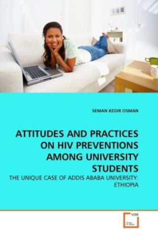 Kniha ATTITUDES AND PRACTICES ON HIV PREVENTIONS AMONG UNIVERSITY STUDENTS Seman Kedir Osman