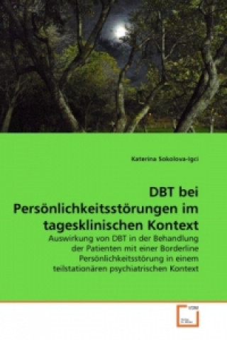 Kniha DBT bei Persönlichkeitsstörungen im tagesklinischen Kontext Katerina Sokolova-Igci